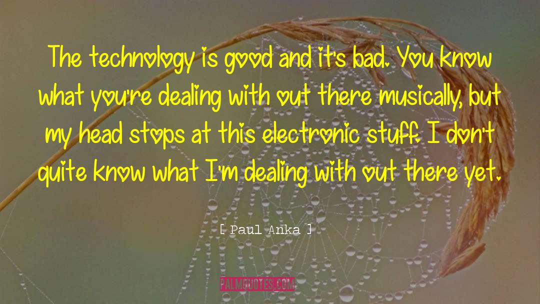 Paul Anka Quotes: The technology is good and