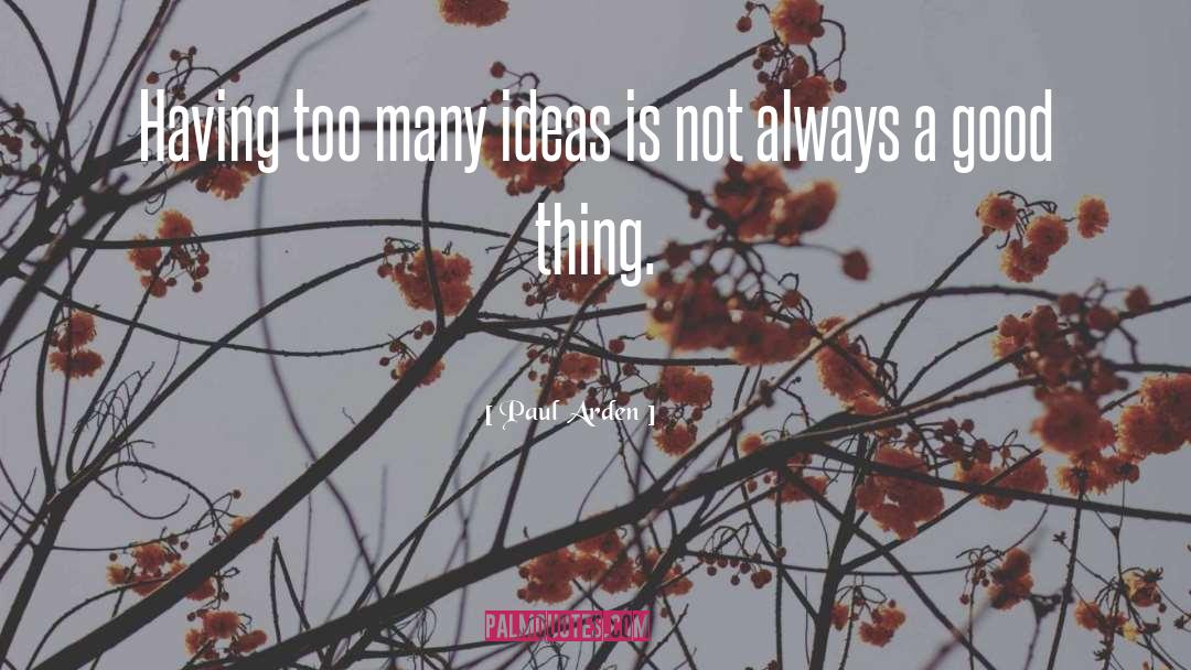 Paul Arden Quotes: Having too many ideas is