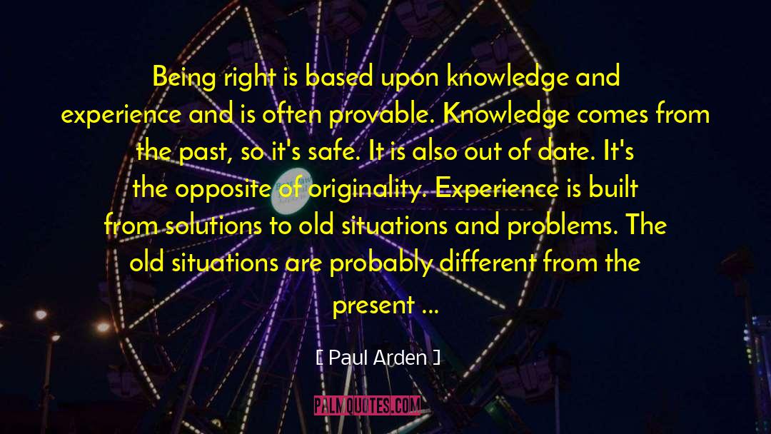 Paul Arden Quotes: Being right is based upon