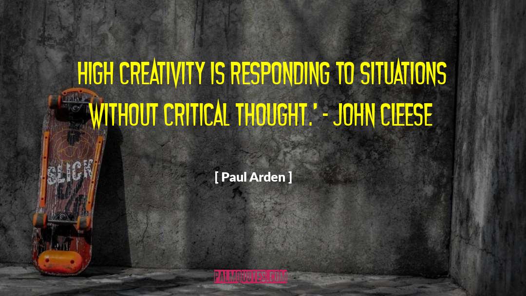 Paul Arden Quotes: High creativity is responding to