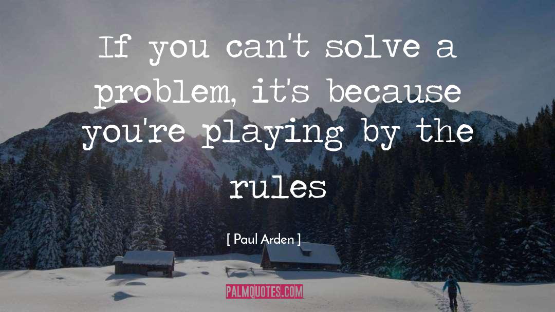 Paul Arden Quotes: If you can't solve a