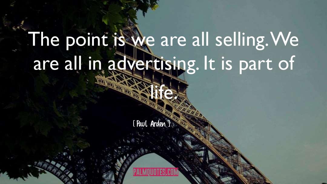 Paul Arden Quotes: The point is we are