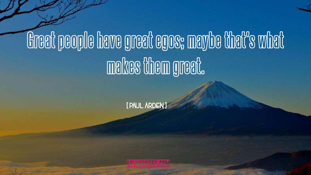 Paul Arden Quotes: Great people have great egos;
