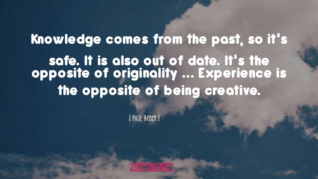 Paul Arden Quotes: Knowledge comes from the past,