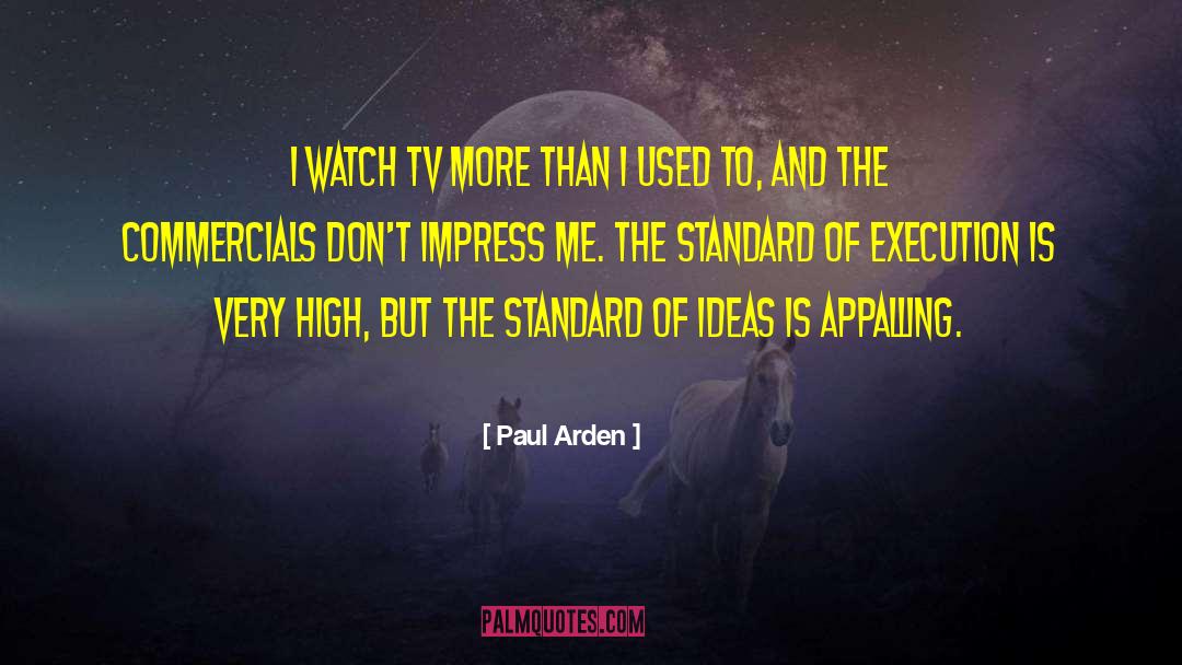 Paul Arden Quotes: I watch TV more than