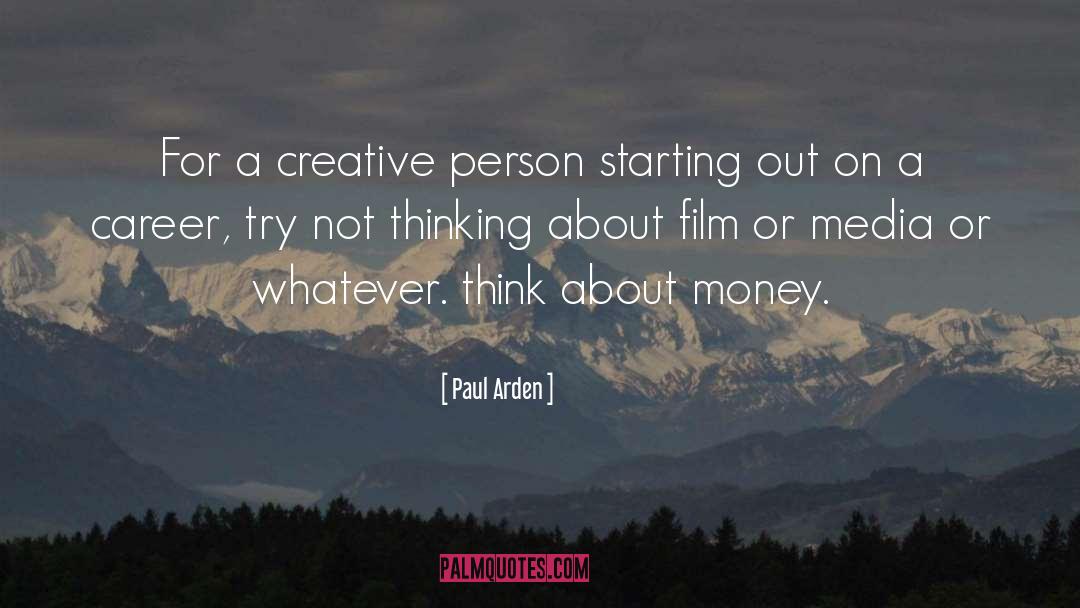 Paul Arden Quotes: For a creative person starting