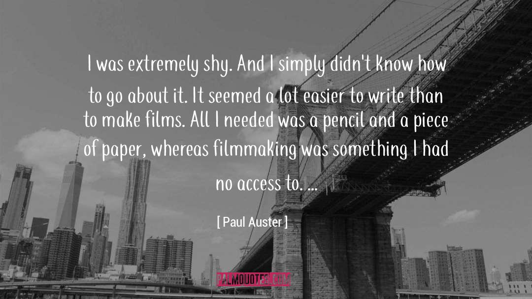 Paul Auster Quotes: I was extremely shy. And