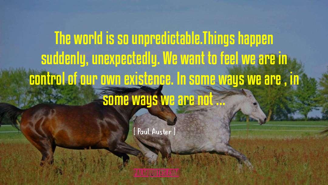 Paul Auster Quotes: The world is so unpredictable.<br>Things