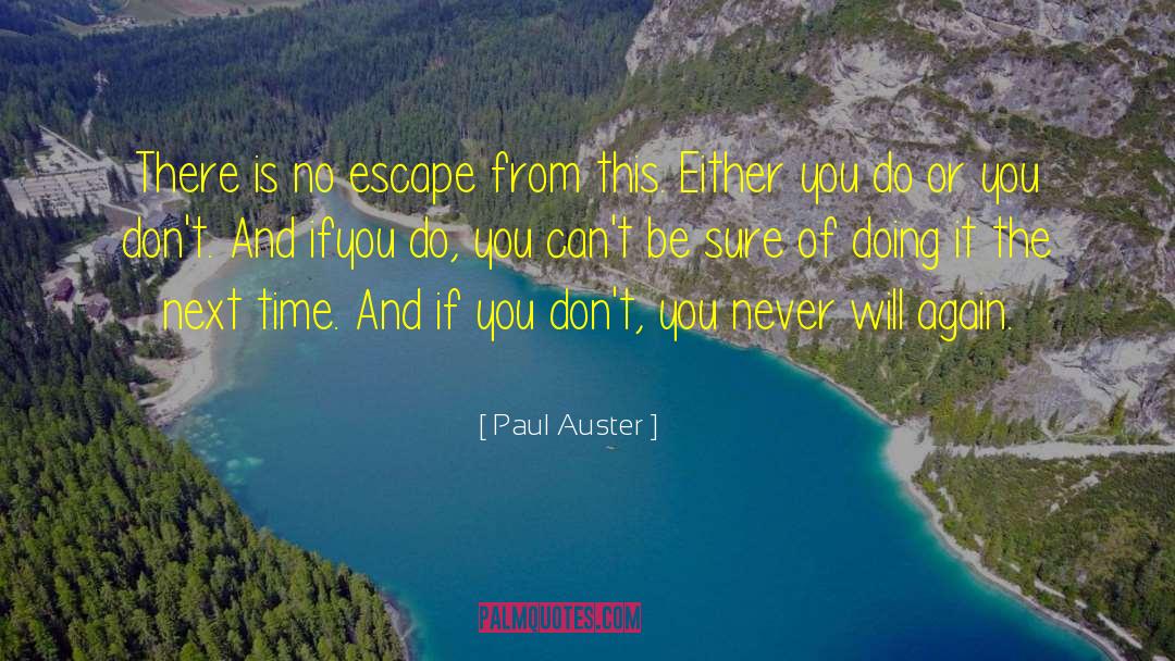 Paul Auster Quotes: There is no escape from
