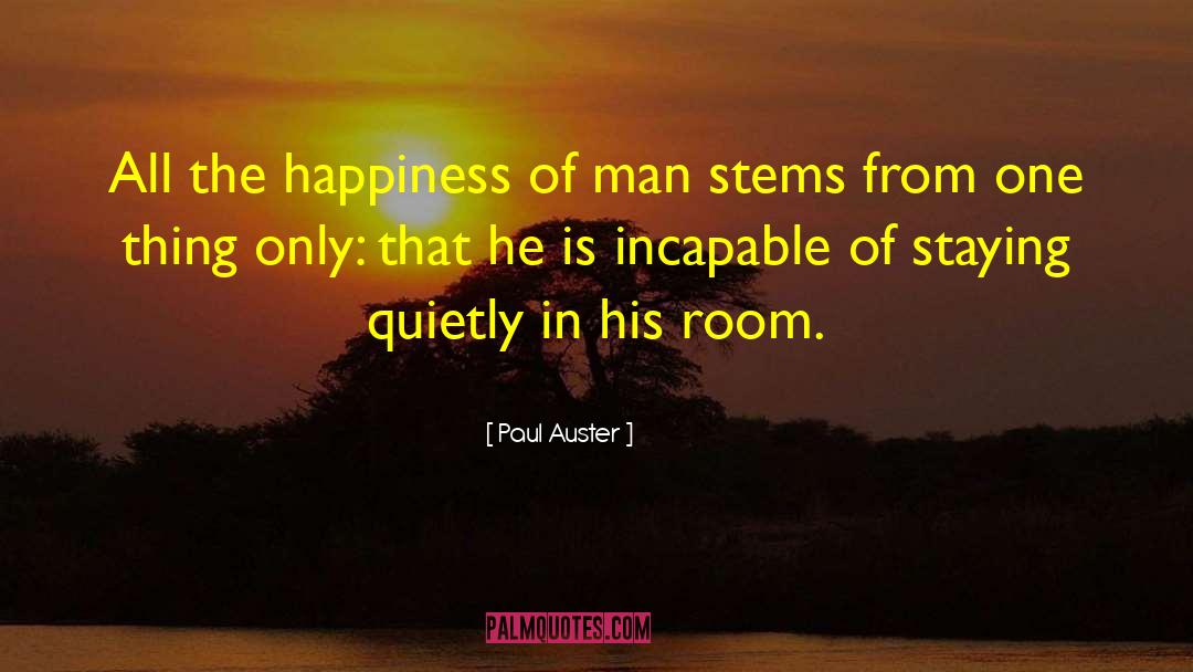 Paul Auster Quotes: All the happiness of man