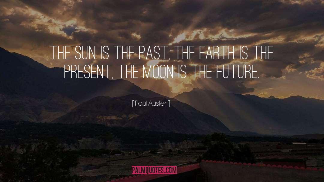 Paul Auster Quotes: The sun is the past,