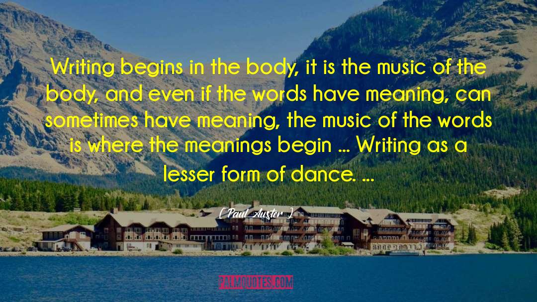 Paul Auster Quotes: Writing begins in the body,