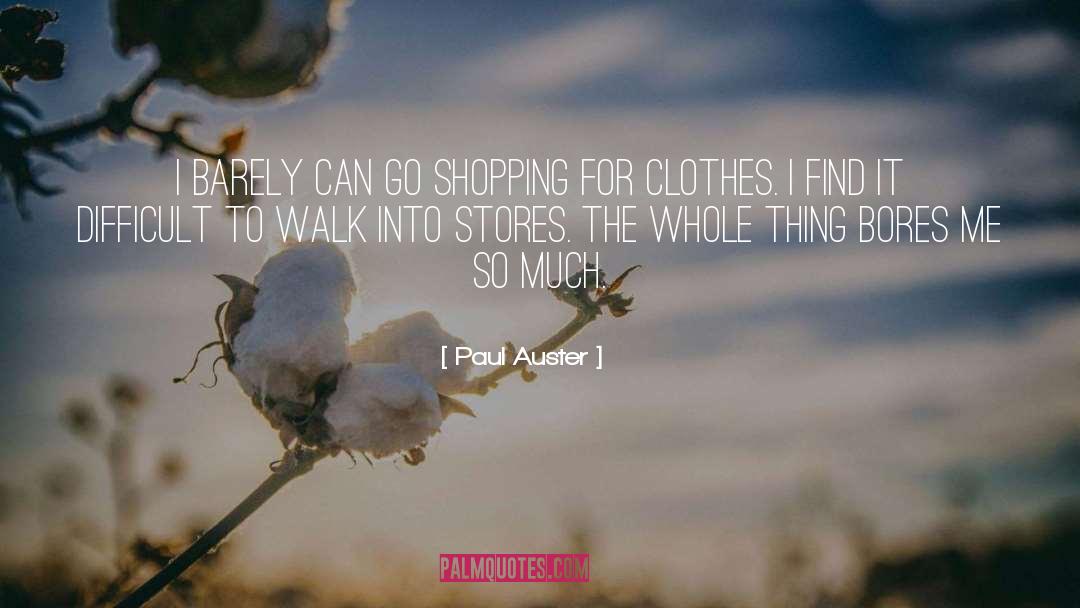 Paul Auster Quotes: I barely can go shopping