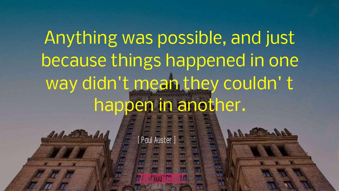 Paul Auster Quotes: Anything was possible, and just