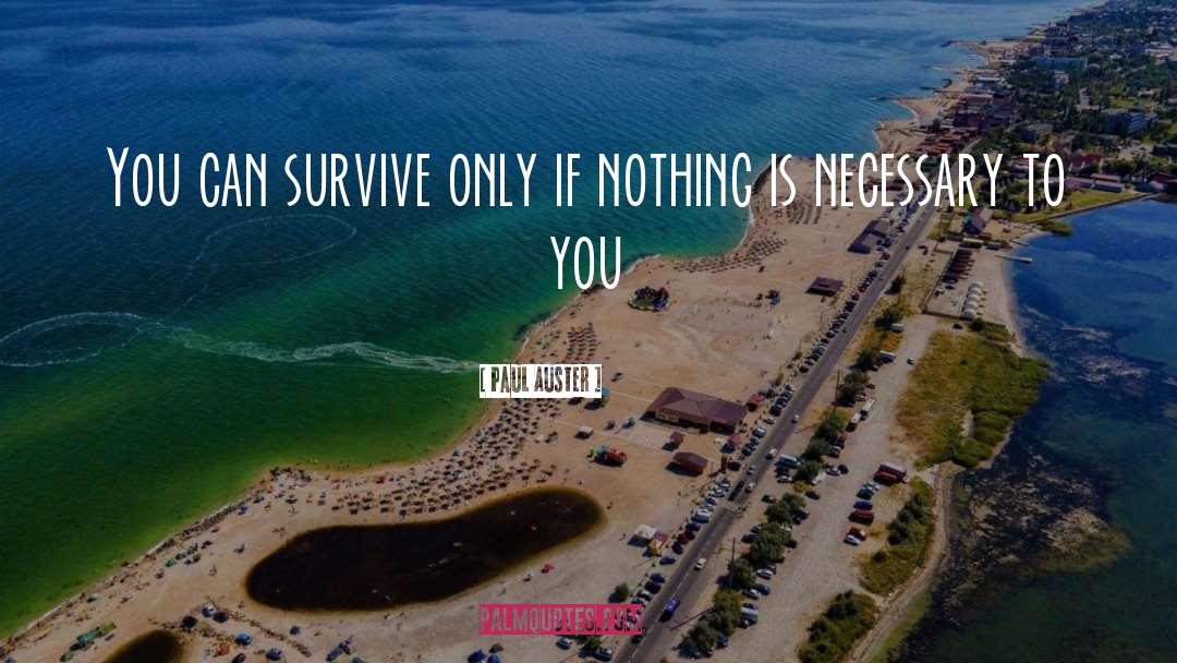 Paul Auster Quotes: You can survive only if