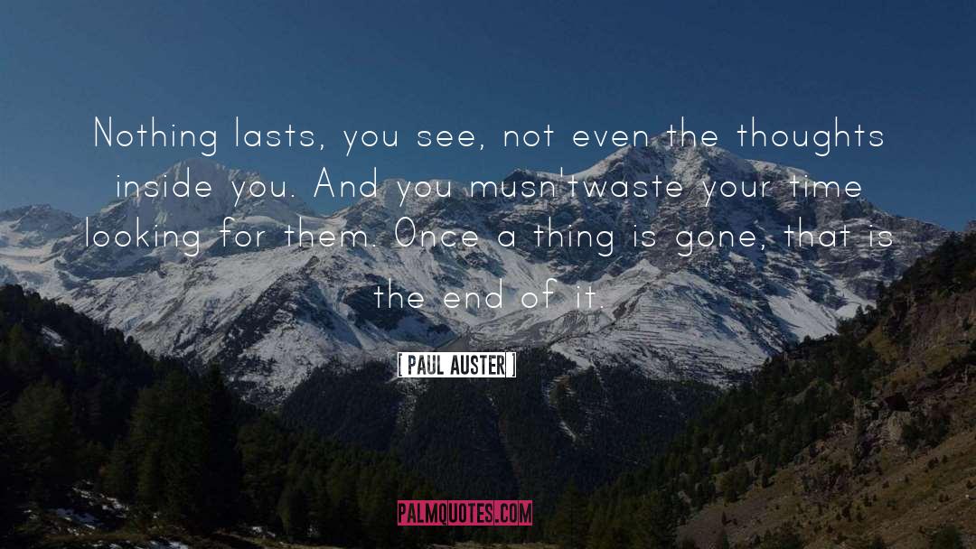 Paul Auster Quotes: Nothing lasts, you see, not