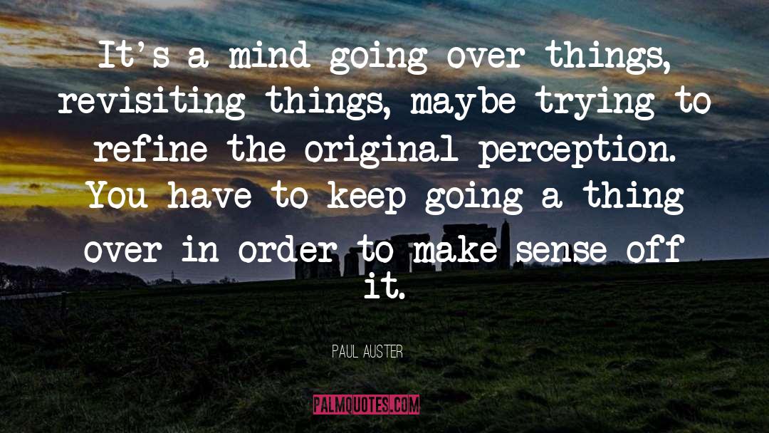 Paul Auster Quotes: It's a mind going over