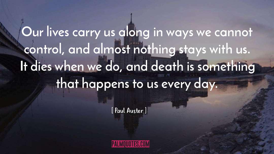 Paul Auster Quotes: Our lives carry us along