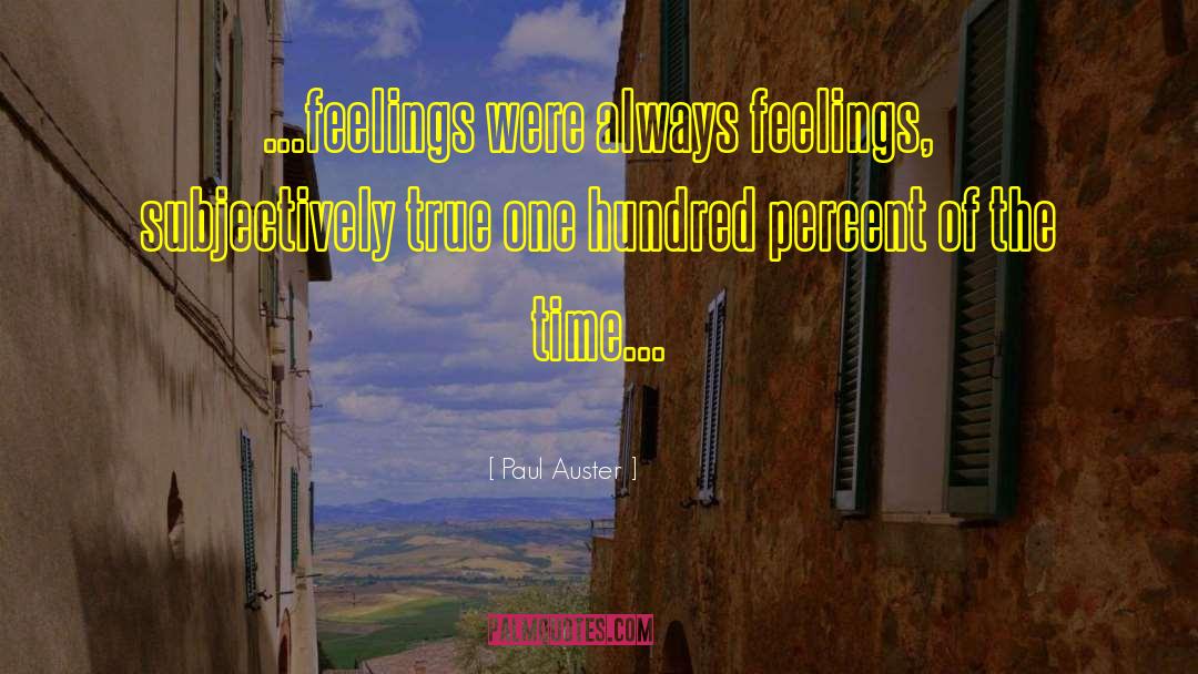 Paul Auster Quotes: ...feelings were always feelings, subjectively