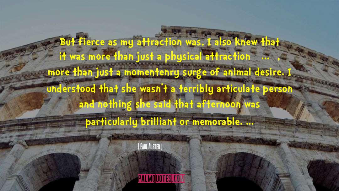 Paul Auster Quotes: But fierce as my attraction