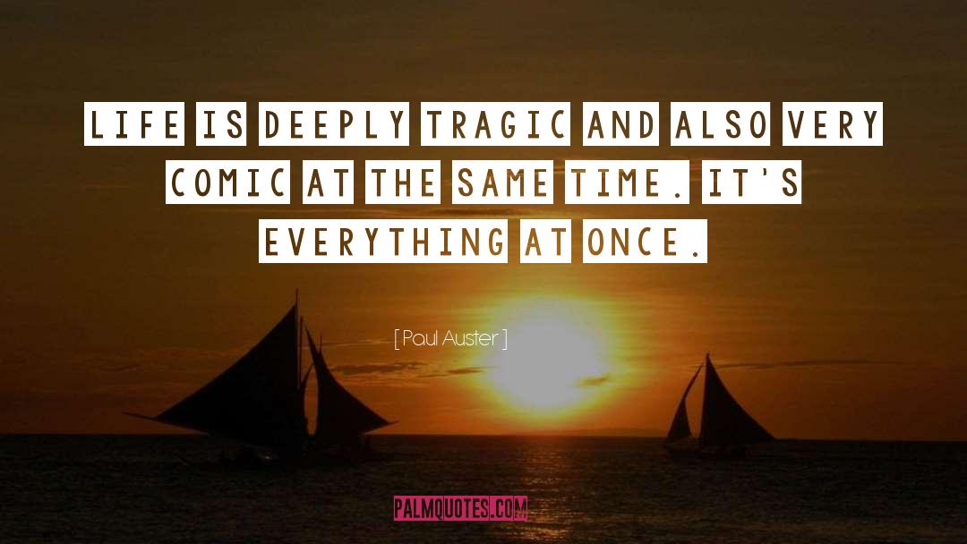 Paul Auster Quotes: Life is deeply tragic and
