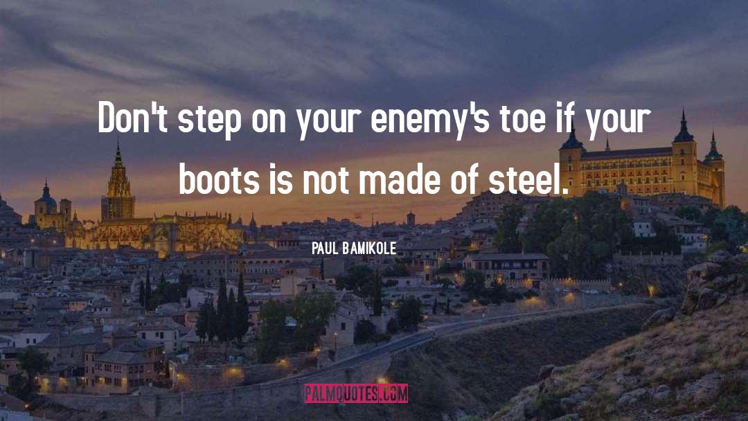Paul Bamikole Quotes: Don't step on your enemy's