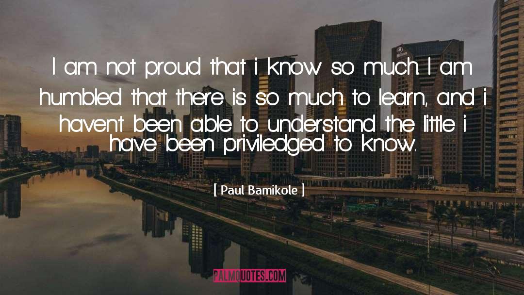 Paul Bamikole Quotes: I am not proud that