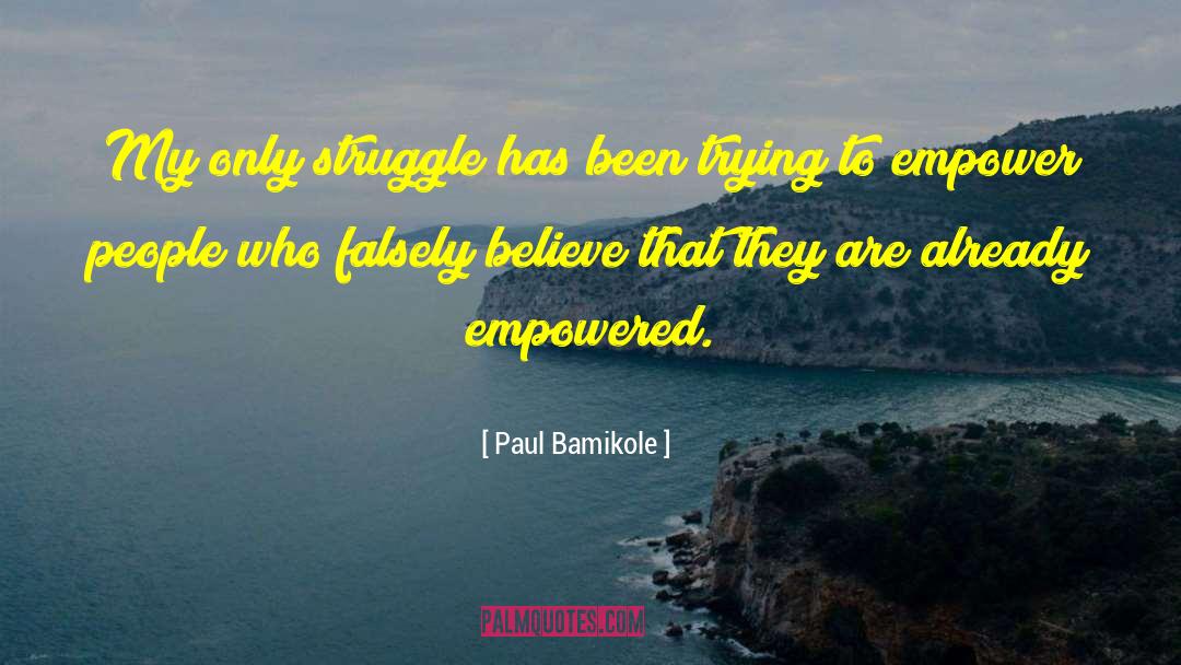 Paul Bamikole Quotes: My only struggle has been
