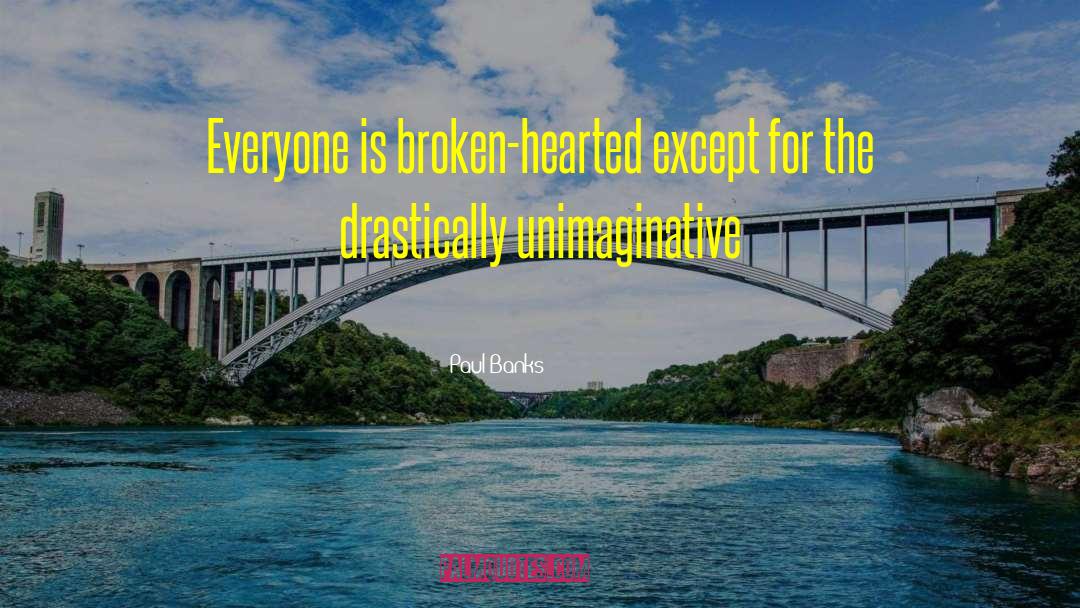 Paul Banks Quotes: Everyone is broken-hearted except for