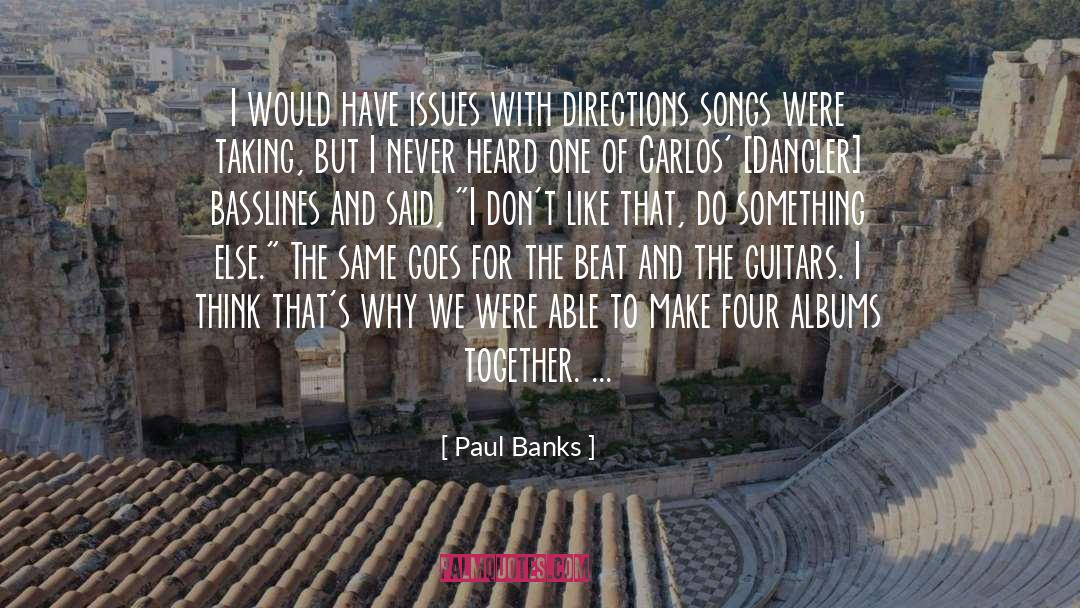Paul Banks Quotes: I would have issues with