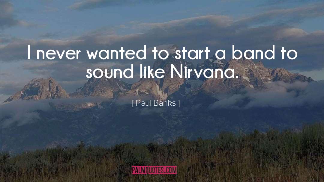 Paul Banks Quotes: I never wanted to start