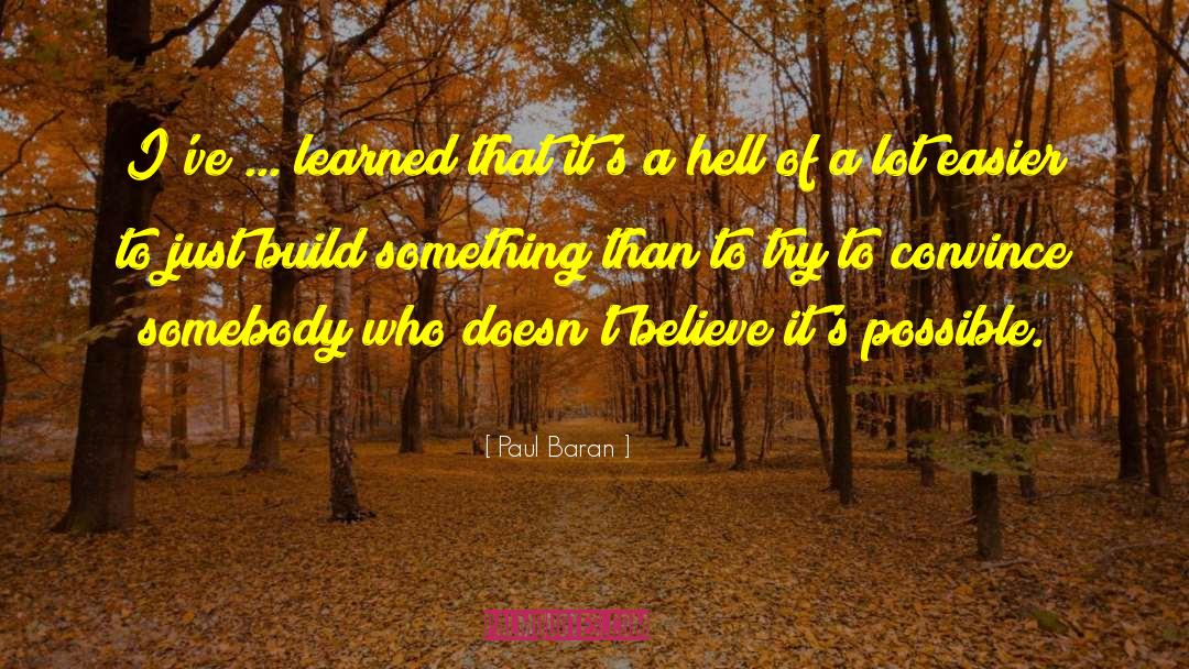 Paul Baran Quotes: I've ... learned that it's