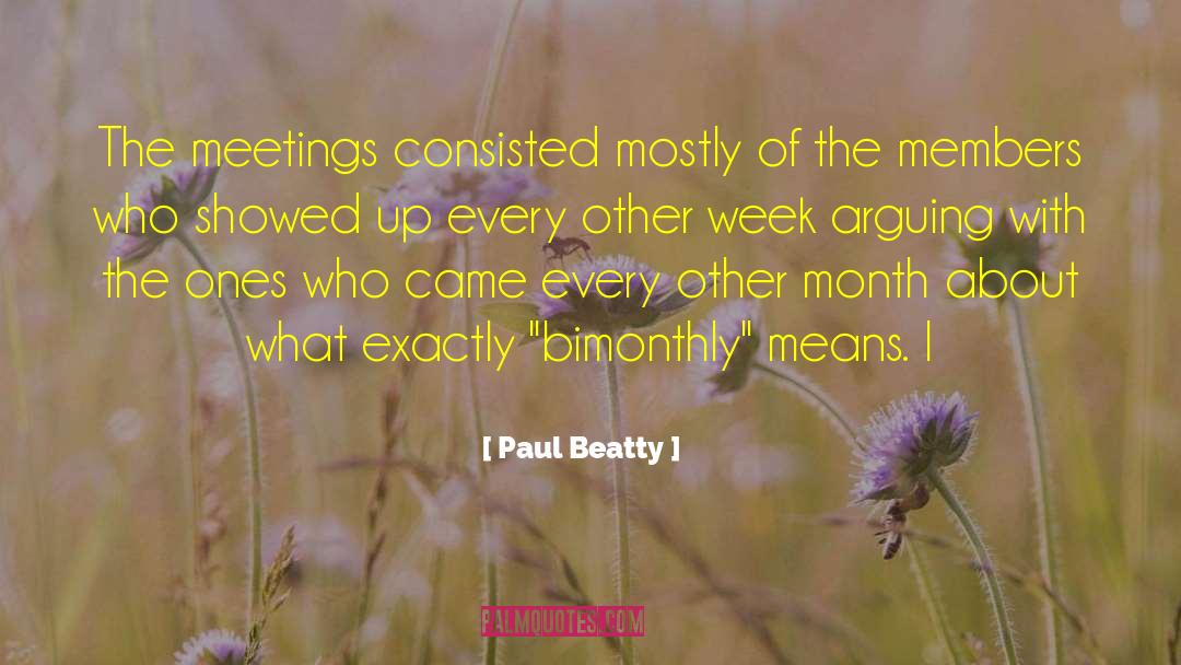 Paul Beatty Quotes: The meetings consisted mostly of