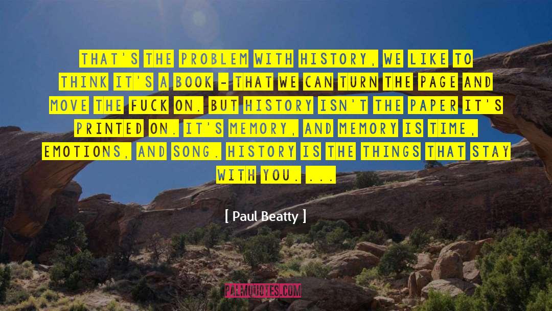 Paul Beatty Quotes: That's the problem with history,