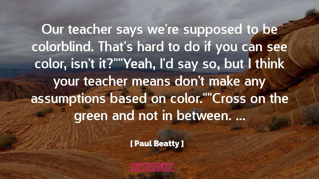 Paul Beatty Quotes: Our teacher says we're supposed