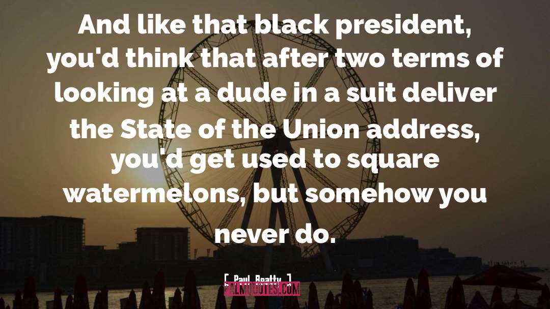 Paul Beatty Quotes: And like that black president,