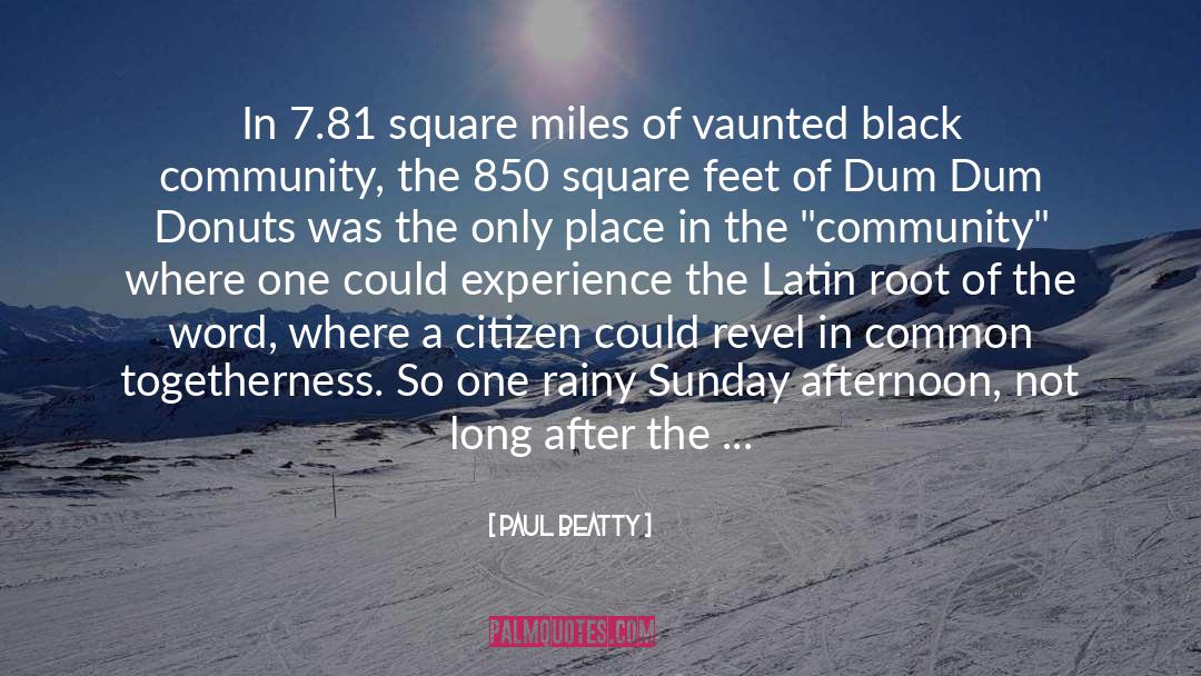 Paul Beatty Quotes: In 7.81 square miles of