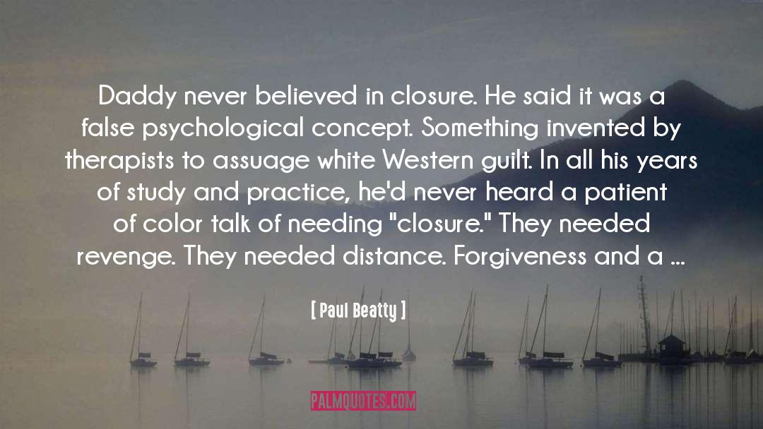Paul Beatty Quotes: Daddy never believed in closure.