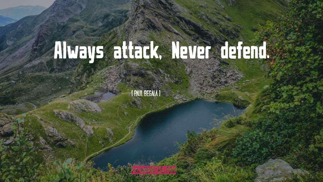 Paul Begala Quotes: Always attack, Never defend.
