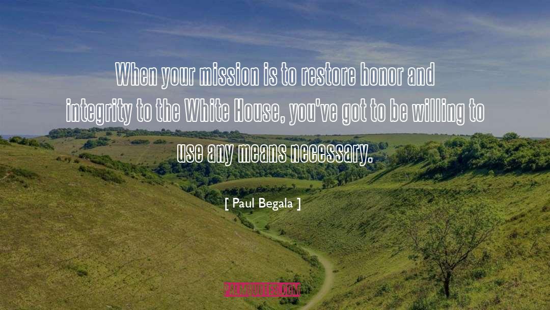 Paul Begala Quotes: When your mission is to