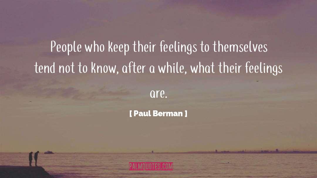 Paul Berman Quotes: People who keep their feelings