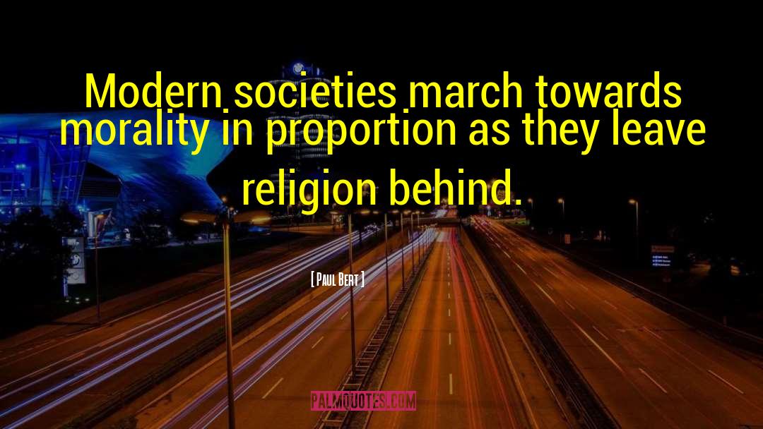 Paul Bert Quotes: Modern societies march towards morality