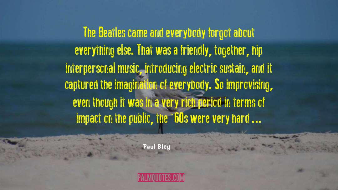 Paul Bley Quotes: The Beatles came and everybody