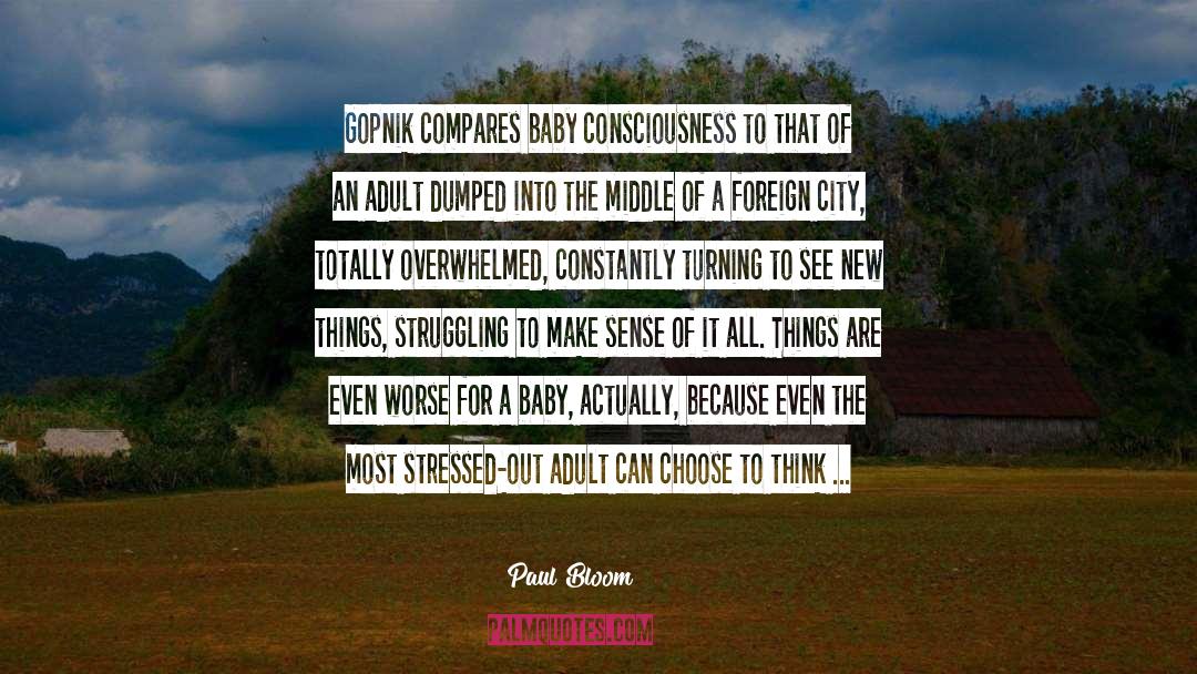 Paul Bloom Quotes: Gopnik compares baby consciousness to