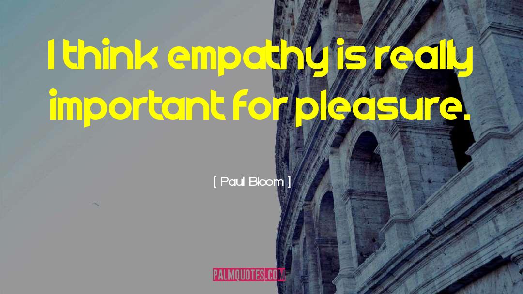 Paul Bloom Quotes: I think empathy is really