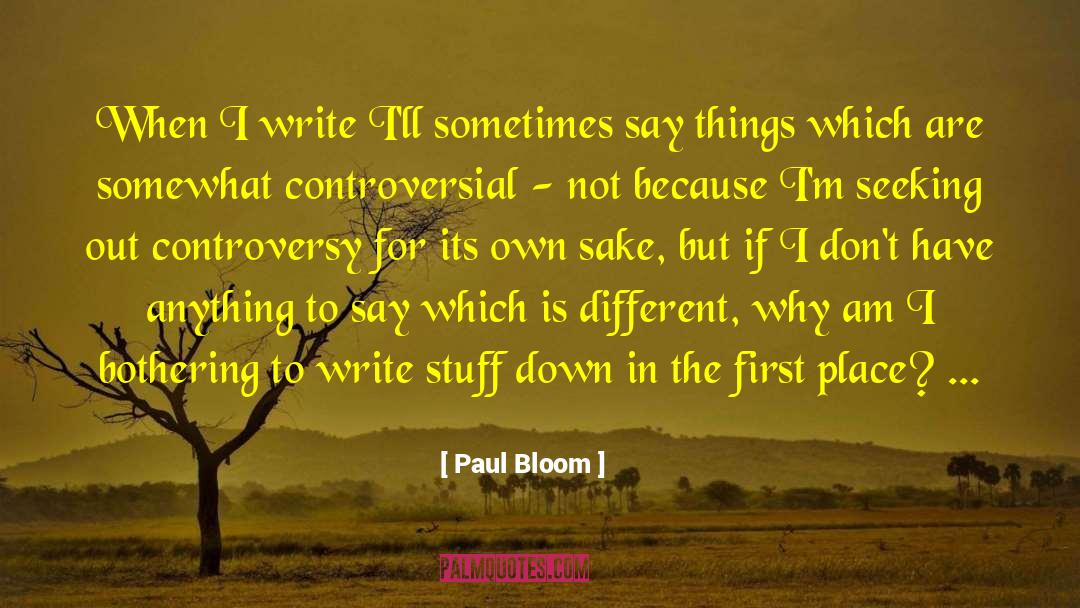 Paul Bloom Quotes: When I write I'll sometimes