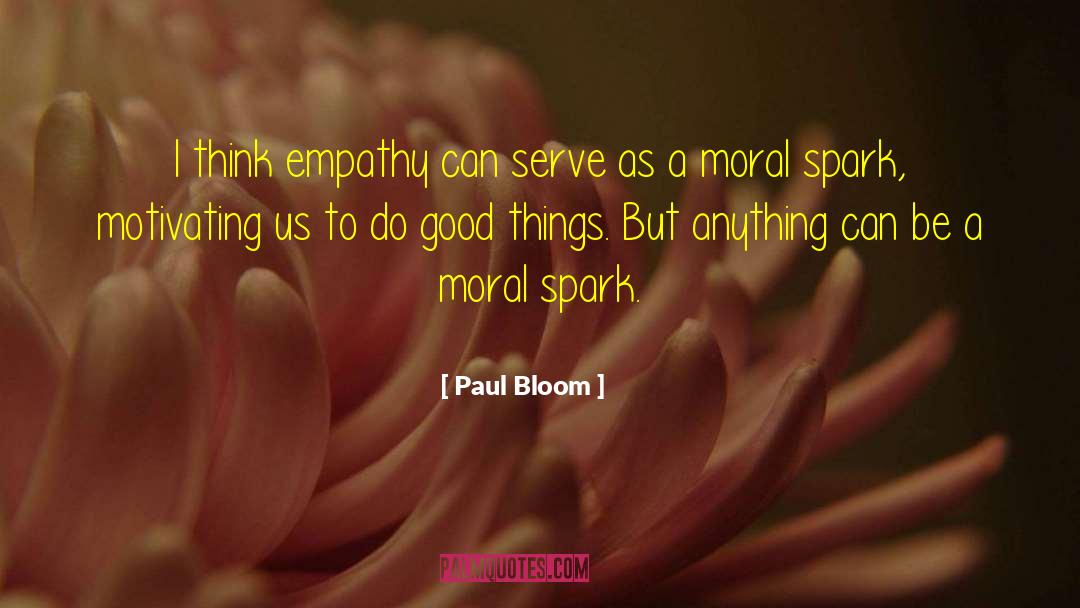 Paul Bloom Quotes: I think empathy can serve