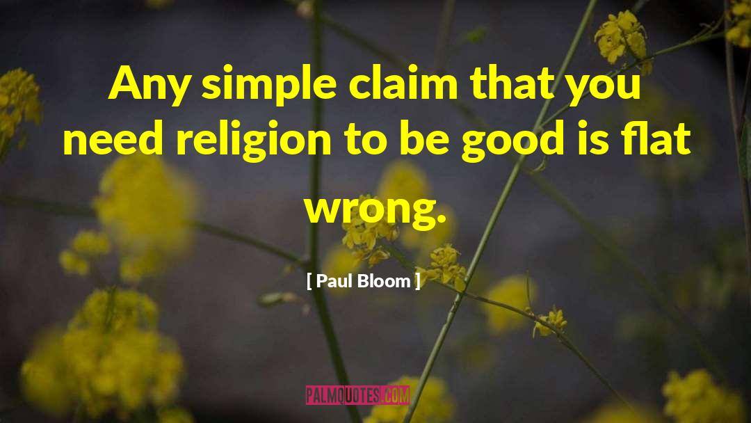 Paul Bloom Quotes: Any simple claim that you