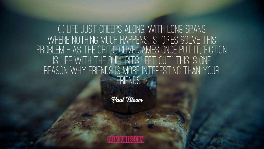 Paul Bloom Quotes: (...) life just creeps along,