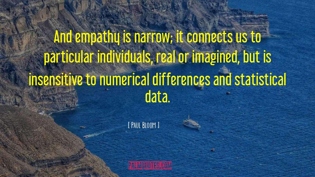 Paul Bloom Quotes: And empathy is narrow; it